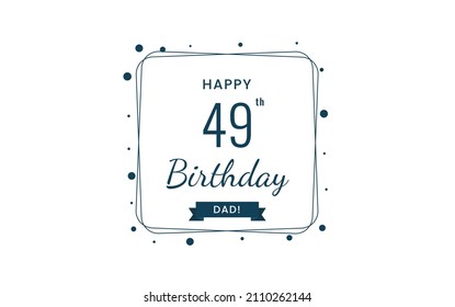 Happy  49 birthday dad , Greeting card, Vector illustration design.
