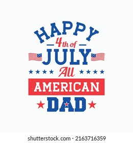 Happy 4th July all American dad t-shirt design. Happy Independence Day 4th July typography t shirt. Father's day gift.