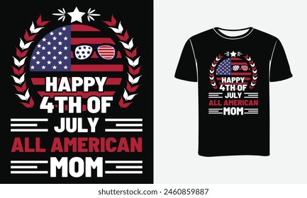 HAPPY 4TH OF JULY ALL AMERICAN MOM . All american mom, happy 4th of july, america patriotic, american flag vector illustration file , typography t_shirt design ,Print,Poster