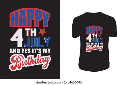 Happy 4th July And Yes It’s my Birthday t shirt - 4th of July t shirts design,Vector graphic, typographic poster or t-shirt.