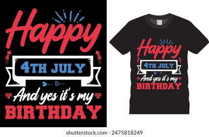 Happy 4th July and yes it's my birthday 4th of July Happy Independence Day T-shirt design vector illustration. print-ready t-shirt, USA Independence day t-shirt design.