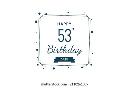 Happy  53 birthday dad , Greeting card, Vector illustration design.
