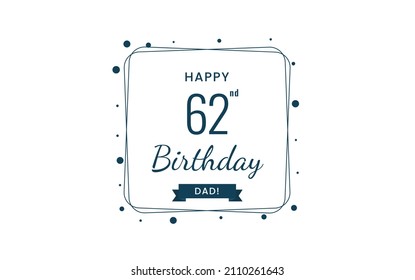 Happy  62 birthday dad , Greeting card, Vector illustration design.
