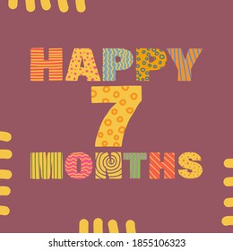 Happy 7 month. Congratulatory lettering children's style, cartoon. Vector flat illustration for the design of greeting cards, stickers, stamps. EPS 10