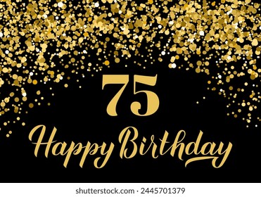 Happy 75th Birthday handwritten celebration poster. Black and gold confetti birthday or anniversary party decorations. Vector template for greeting card, postcard, banner, sign, etc