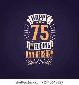 Happy 75th wedding anniversary quote lettering design. 75 years anniversary celebration typography design.