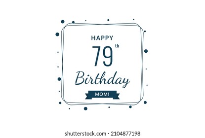 Happy 79th  Birthday Mom, Greeting card, Vector illustration design.
