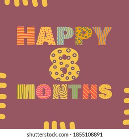 Happy 8 months. Congratulatory lettering children's style, cartoon. Vector flat illustration for the design of greeting cards, stickers, stamps. EPS 10