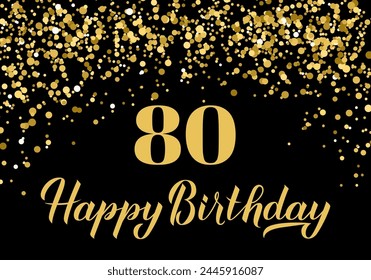 Happy 80th Birthday handwritten celebration poster. Black and gold confetti birthday or anniversary party decorations. Vector template for greeting card, postcard, banner, sign, etc.