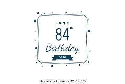 Happy  84th  Birthday dad , Greeting card, Vector illustration design.
