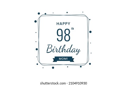 Happy 98th Birthday Mom, Greeting card, Vector illustration design.
