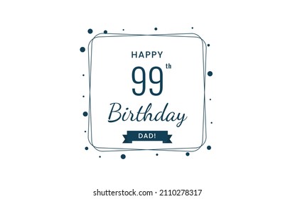 Happy  99 birthday dad , Greeting card, Vector illustration design.
