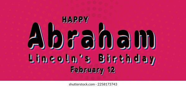 Happy Abraham Lincoln’s Birthday, February 12. Calendar of February Retro Text Effect, Vector design