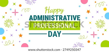 Happy Administrative Professional Day background, banner or poster design template. Vibrant White Graphic with Green and Teal Typography Surrounded by Colorful Confetti, Stars, and Firework Illustrations to Celebrate Office Staff.