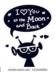 Happy alien character with lettering I Love You to the Moon and Back. Handwritten text. Vector design for t shirts, posters, cards