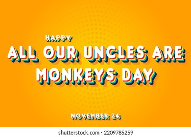Happy All Our Uncles are Monkeys Day, November 24. Calendar of November Retro Text Effect, Vector design