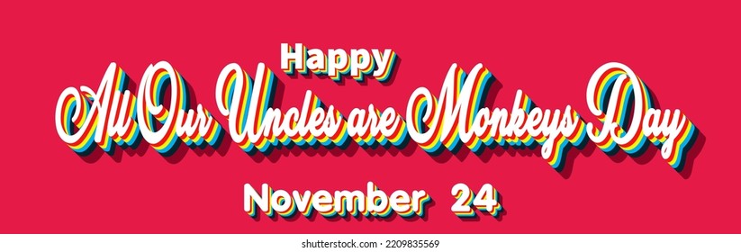 Happy All Our Uncles are Monkeys Day, November 24. Calendar of November Retro Text Effect, Vector design
