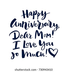 Happy Anniversary! Dear Mom! I love you so much! Handwritten vector lettering. Isolated on white background. Handwritten modern calligraphy. Inscription for postcards, posters, prints, greeting cards.