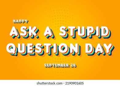 Happy Ask a Stupid Question Day, September 28. Calendar of September Retro Text Effect, Vector design - Powered by Shutterstock - Get 15% off with code: PIKWIZARD15