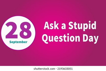 Happy Ask a Stupid Question Day, September 28. Calendar of September Text Effect, Vector design - Powered by Shutterstock - Get 15% off with code: PIKWIZARD15