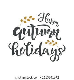 Happy autumn holidays lettering quote, text. Season Typography Design for holiday card, poster, placard