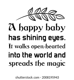  A happy baby has shining eyes. It walks open-hearted into the world and spreads the magic. Vector Quote
