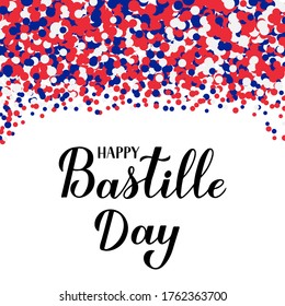 Happy Bastille Day. Calligraphy hand lettering with red, blue, white confetti. French national holiday celebration. Vector template for typography poster, banner, invitation, greeting card, flyer.