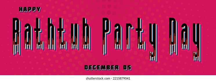 Happy Bathtub Party Day, December 05. Calendar of December Retro Text Effect, Vector design