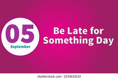 Happy Be Late for Something Day, September 05. Calendar of September Retro Text Effect, Vector design