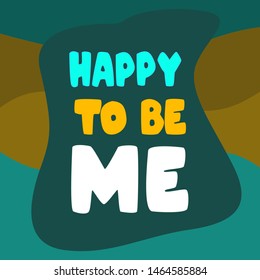 Happy to be me. Girls motto lettering. Vector illustration