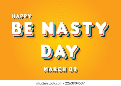 Happy Be Nasty Day, March 08. Calendar of March Retro Text Effect, Vector design