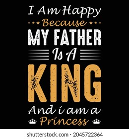 I am Happy Because My Father Is A King And I am A Princess T Shirt Design
