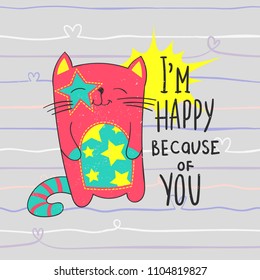 I'm happy because of you. Funny cartoon illustration with smiling cat, sewn stars pattern on stomach, hand written text.  motivation lettering composition and funny baby kitten. line repeat backdrop