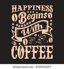 HAPPY BEGINS WITH COFFEE  UNIQUE T SHIRT DESIGN VECTOR