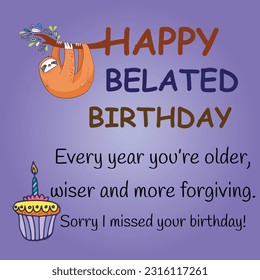 happy belated birthday, and message "Every year you’re older, wiser and more forgiving. Sorry I missed your birthday!"