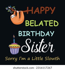 happy belated birthday sister. late birthday