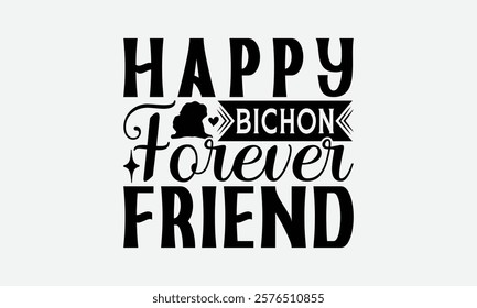 Happy Bichon Forever Friend - Bichon Frisé Dog T - Shirt Design, Hand Drawn Lettering Phrase For Cutting Machine, Greeting Card Template With Typography Text, EPS 10