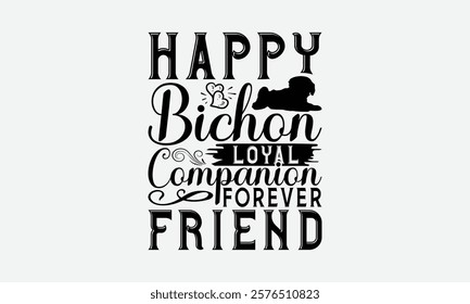 Happy Bichon Loyal Companion Forever Friend - Bichon Frisé Dog T - Shirt Design, Hand Drawn Vintage With Lettering Decoration Aelements, Silhouette Cameo, Cricut, Isolated On White Background. EPS 10