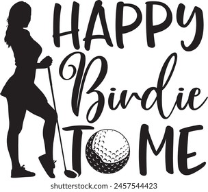 Happy birdie to me lady, golf team, golf club