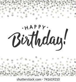 Happy Birthday. Abstract pattern of random silver confetti. Hand drawn invitation. Handwritten modern brush lettering. Colorful celebration background with silver confetti