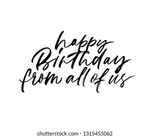 Happy birthday from all of us hand drawn vector lettering. Black ink pen calligraphy. Congratulations phrase, quote. Handwritten paint grunge isolated clipart. B-day greeting card, poster element.