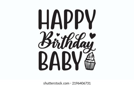 Happy birthday baby - Birthday t-shirt design, Hand drew lettering phrase, templet, Calligraphy graphic design, SVG Files for Cutting Cricut and Silhouette. Eps 10