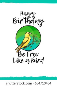 Happy Birthday. Be Free Like a Bird. Greeting card with a cute animal and kind wish, cartoon style. Suitable for kid's congratulations. Yellow Canary bird
