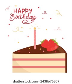 Happy birthday cake. A piece of chocolate cake with strawberry, candle and confetti. Greeting card with lettering. Vector illustration on white background.