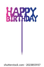 Happy Birthday Cake Topper, Vector File Suitable for Laser cutting, Scrapbooking, Paper cut, Gifts, Birthday Party Wood Decoration, Change Color and Size