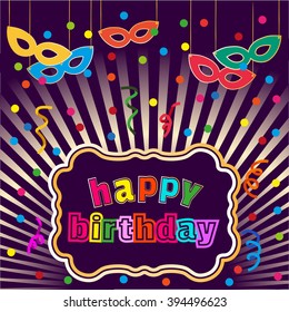 Happy Birthday Card. Confetti, cute fonts, masks. Kids party element. Poster to family celebration a day of birth. Holiday sign symbols. Masquerade colorful banner background. Vector illustration.
