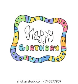 Happy birthday, cute colorful childish cartoon style sticker with linear lettering. Bright multicolor rounded wavy rectangle frame. Friend and family party invitation template. Curly decorative border