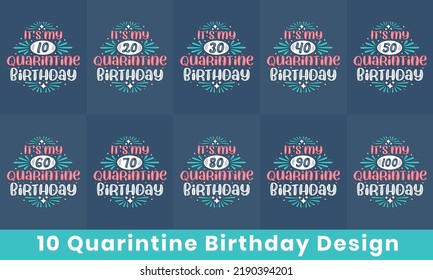 Happy Birthday design bundle. 10 Quarantine Birthday quote celebration Typography bundle. It's my 10, 20, 30, 40, 50, 60, 70, 80, 90, 100 Quarantine Birthday