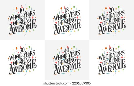 Happy Birthday design set. Best Birthday Typography quote design bundle 10, 18, 20, 30, 40, 50 Whole Years Of Being Awesome.