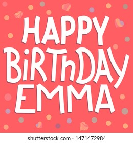 Happy Birthday Emma - funny cute inscription and confetti. Hand drawn color lettering. Vector illustration. Emma is common girls name. For banners, posters and prints on clothing.